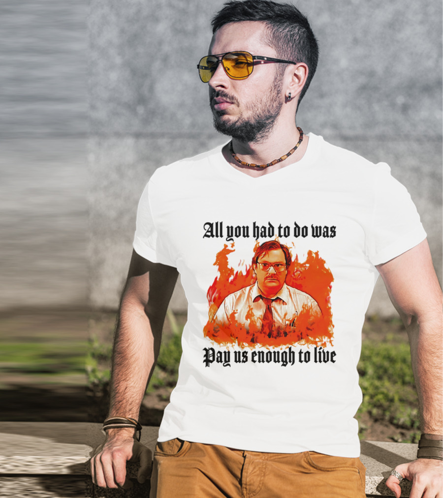 All You Had To Do Was Pay Us Enough To Live Character In Flames T-Shirt