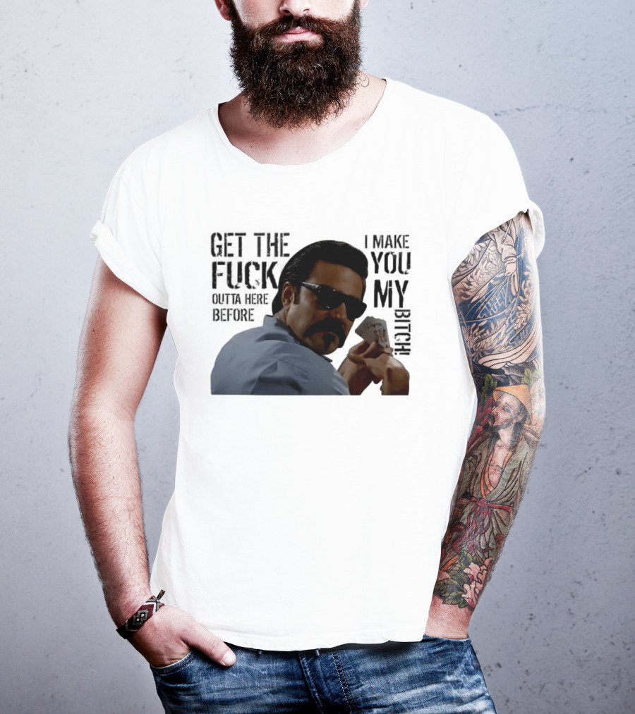 Get The Fuck Outta Here Before I Make You My Bitch Poker Player With Sunglasses T-Shirt