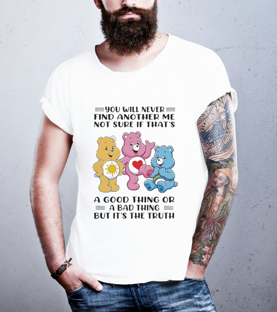 You Will Never Find Another Me Bear Trio Truth T-Shirt