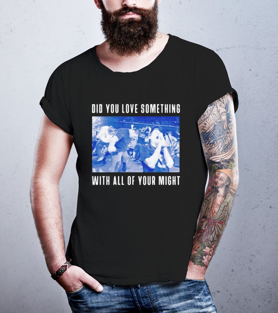 Bane Band Live Performance Did You Love Something With All Of Your Might T-Shirt