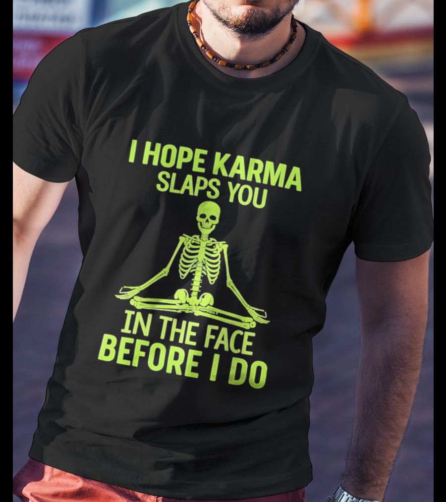 I Hope Karma Slaps You Skeleton Sitting Pose Before I Do T-Shirt