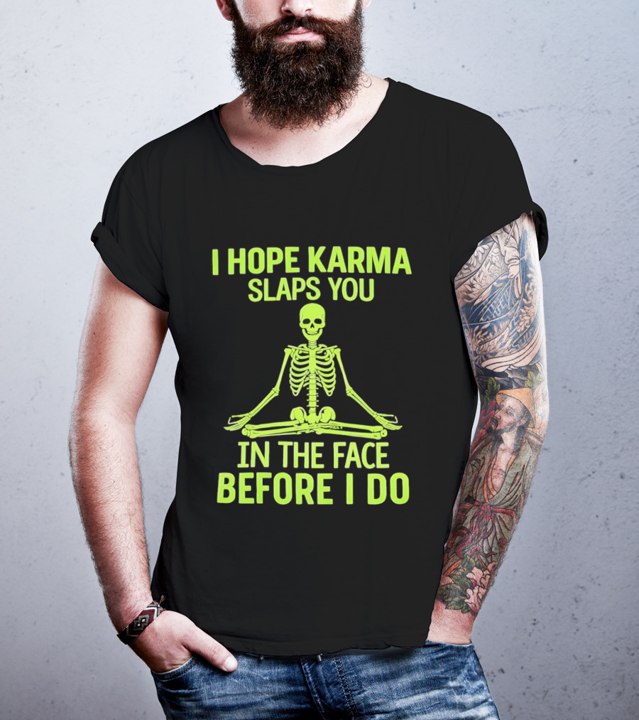 I Hope Karma Slaps You Skeleton Sitting Pose Before I Do T-Shirt