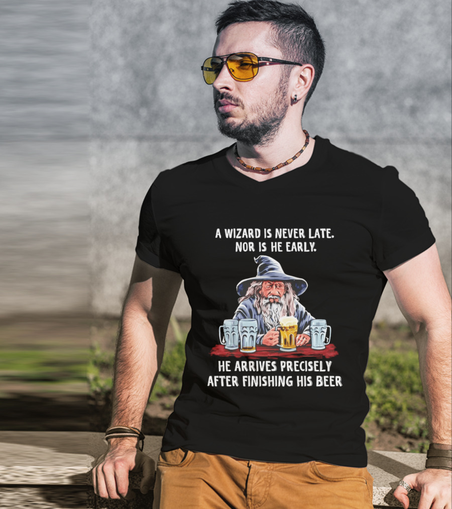 Wizard Never Late Nor Early Arrives After Finishing Beer T-Shirt