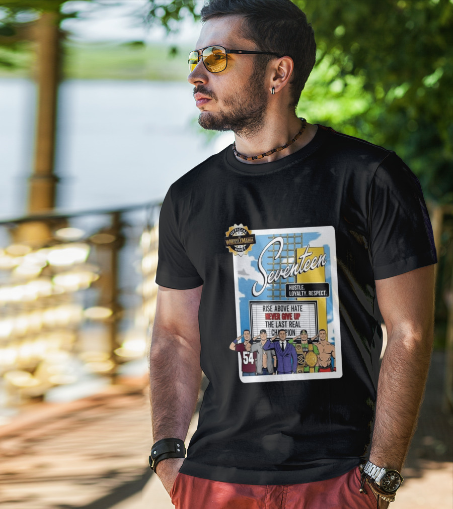 Seventeen Hustle Loyalty Respect Official WrestleMania Host Rise Above Hate Never Give Up The Last Real Champion T-Shirt