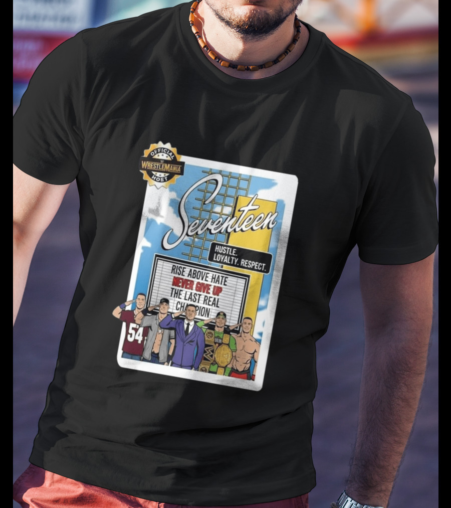Seventeen Hustle Loyalty Respect Official WrestleMania Host Rise Above Hate Never Give Up The Last Real Champion T-Shirt