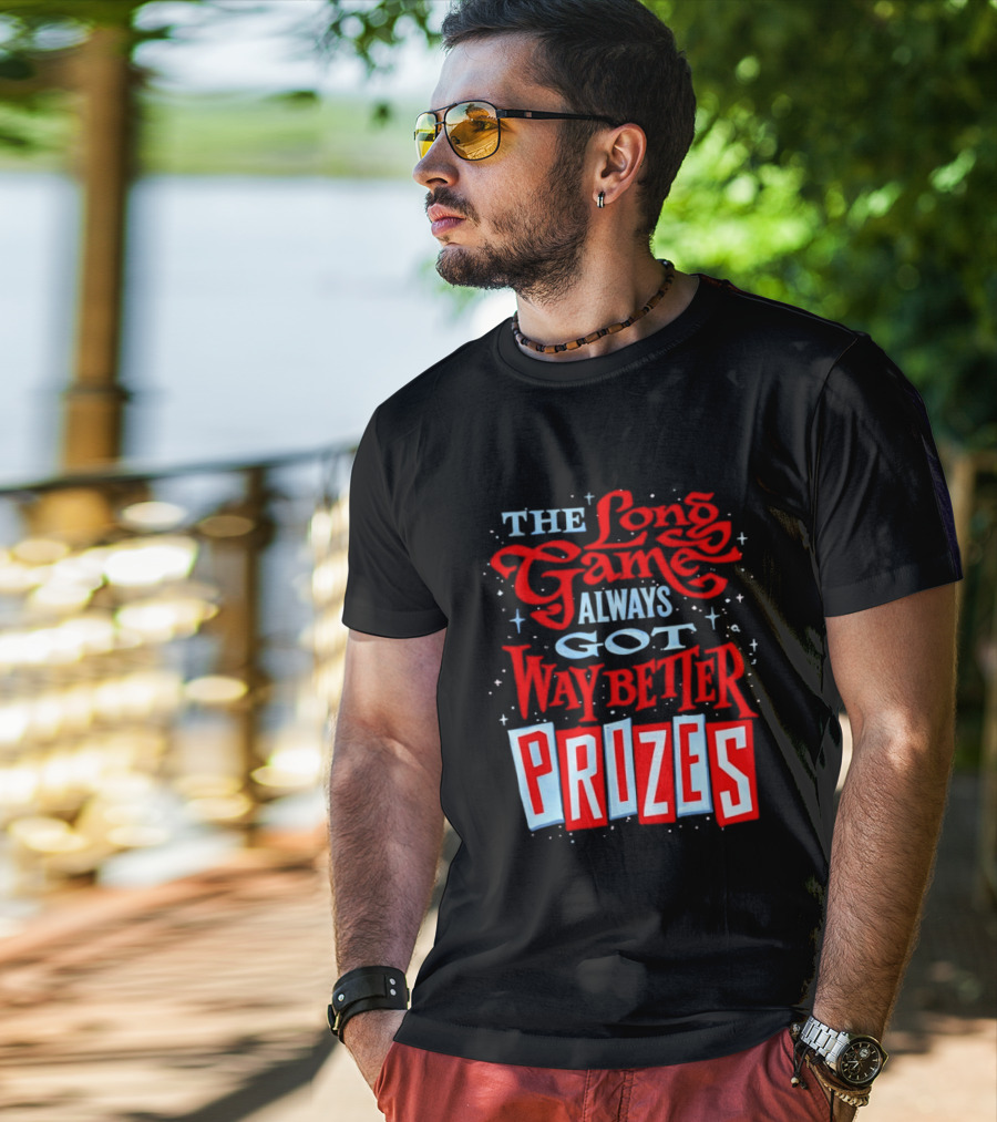 The Long Game Always Got Way Better Prizes T-Shirt