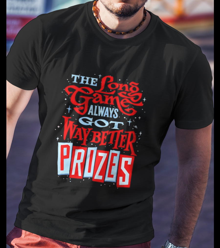 The Long Game Always Got Way Better Prizes T-Shirt