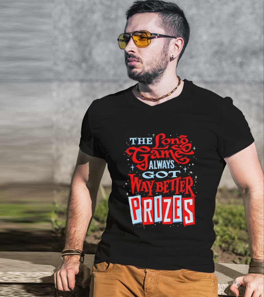 The Long Game Always Got Way Better Prizes T-Shirt