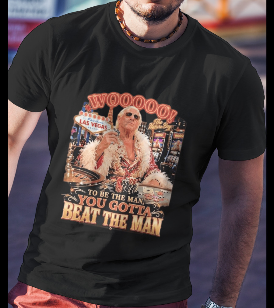 Woooooo Las Vegas Nature Boy To Be The Man You Gotta Beat The Man T-Shirt