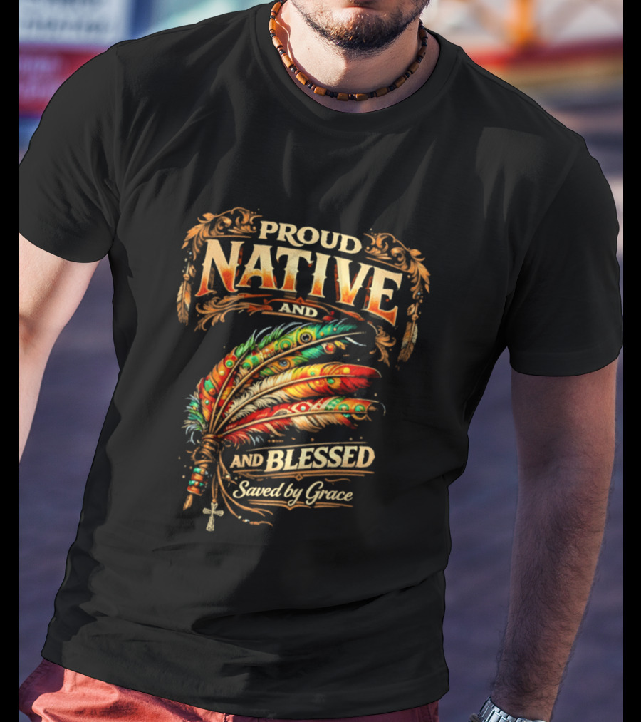 Proud Native And Blessed Saved By Grace Feather Motif T-Shirt