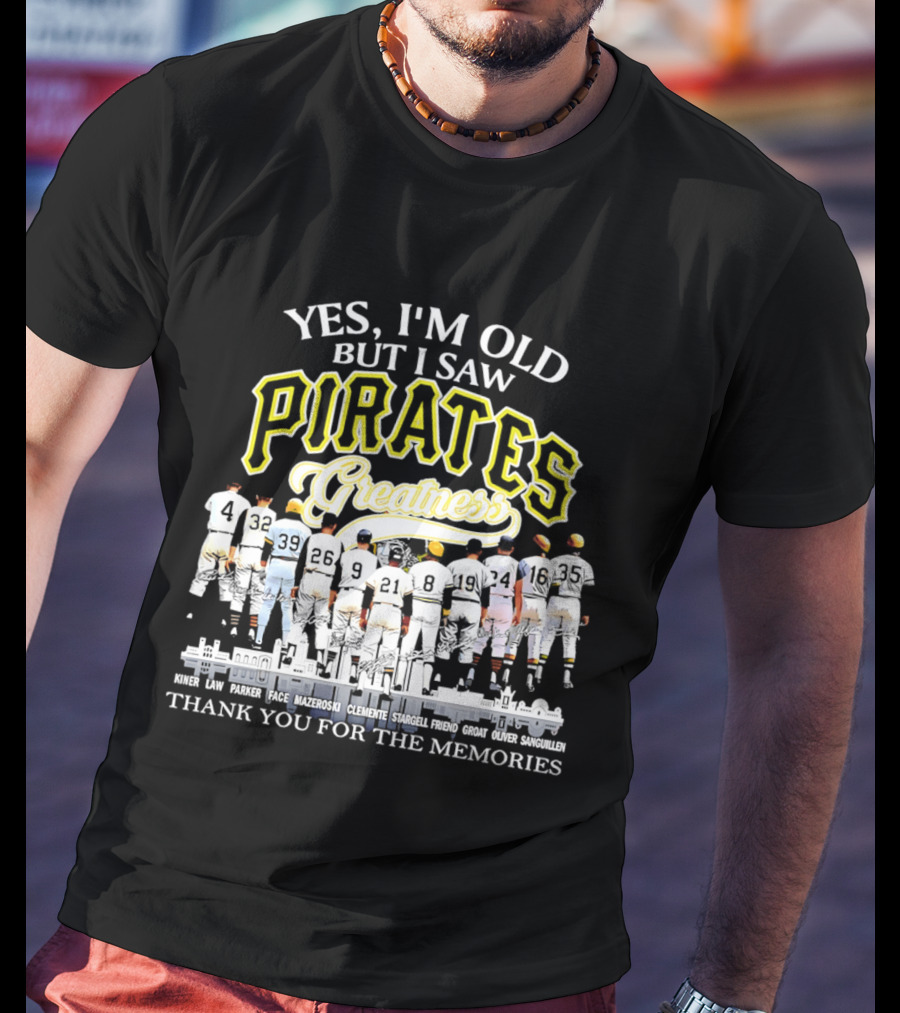 Yes I'm Old But I Saw Pirates Greatness Thank You For The Memories T-Shirt