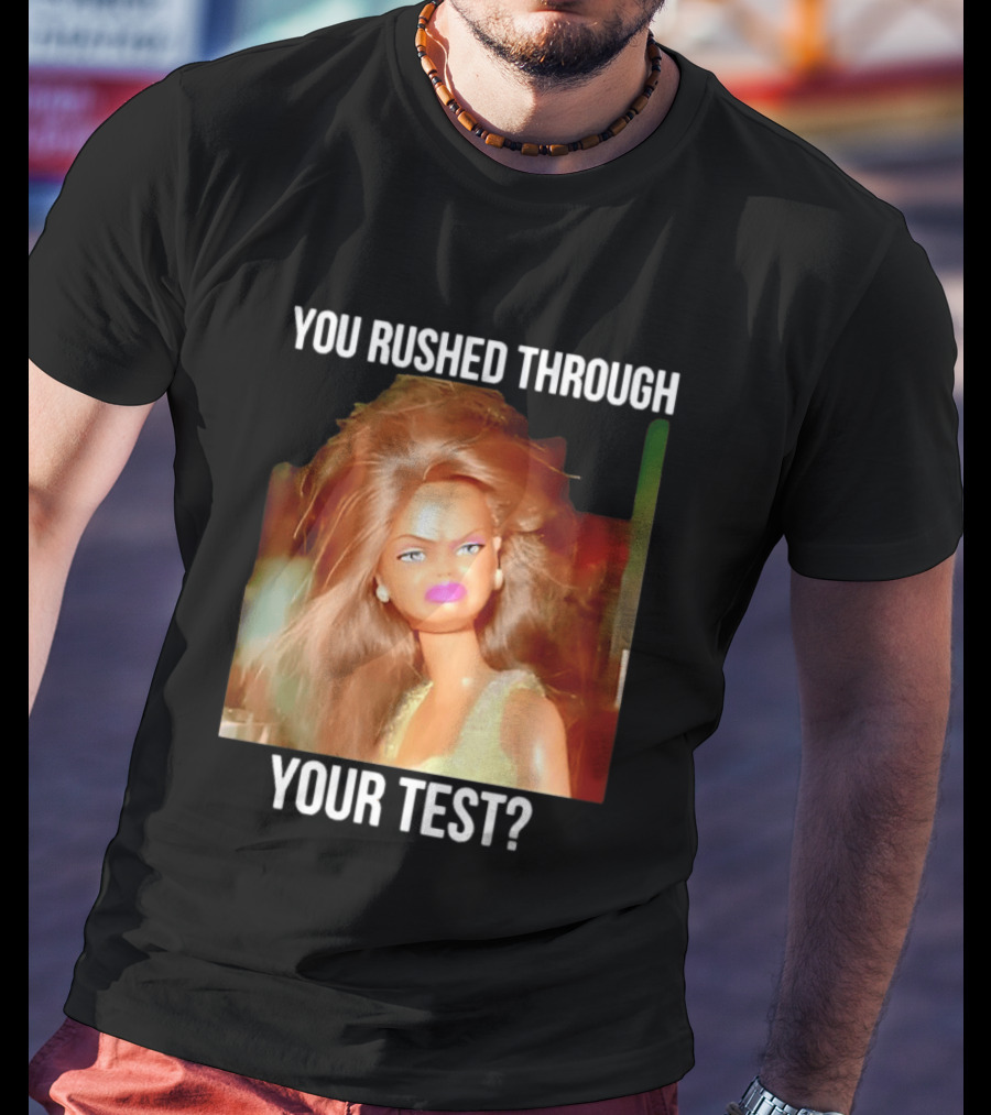 You Rushed Through Your Test Day Teacher Doll Meme T-Shirt