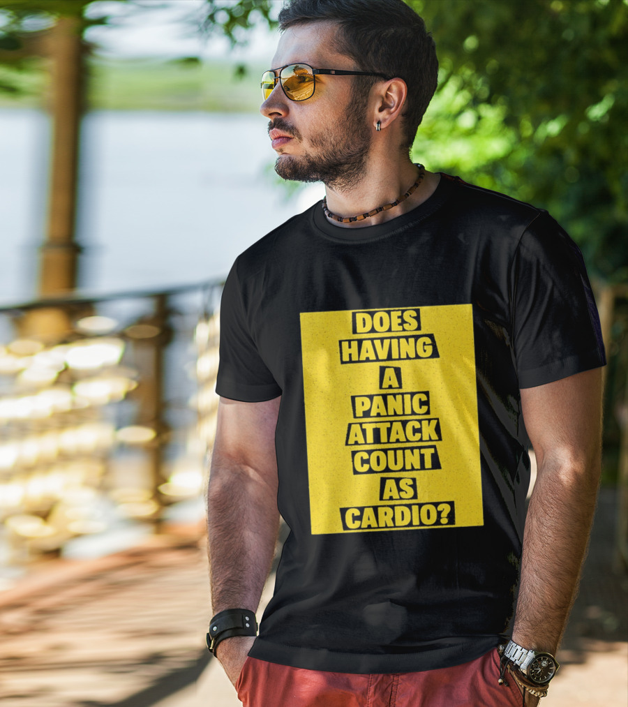 Does Having A Panic Attack Count As Cardio T-Shirt