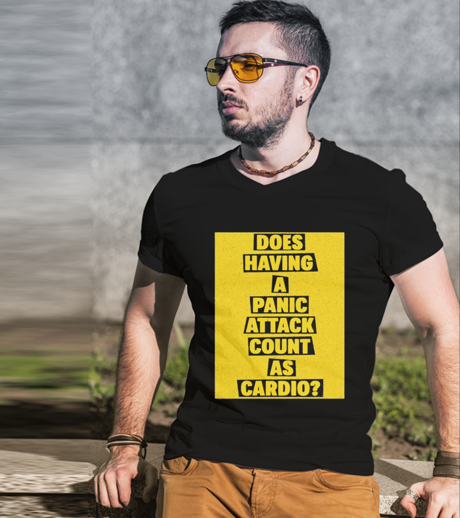 Does Having A Panic Attack Count As Cardio T-Shirt