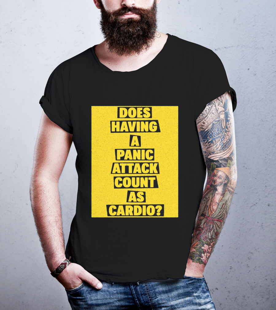 Does Having A Panic Attack Count As Cardio T-Shirt