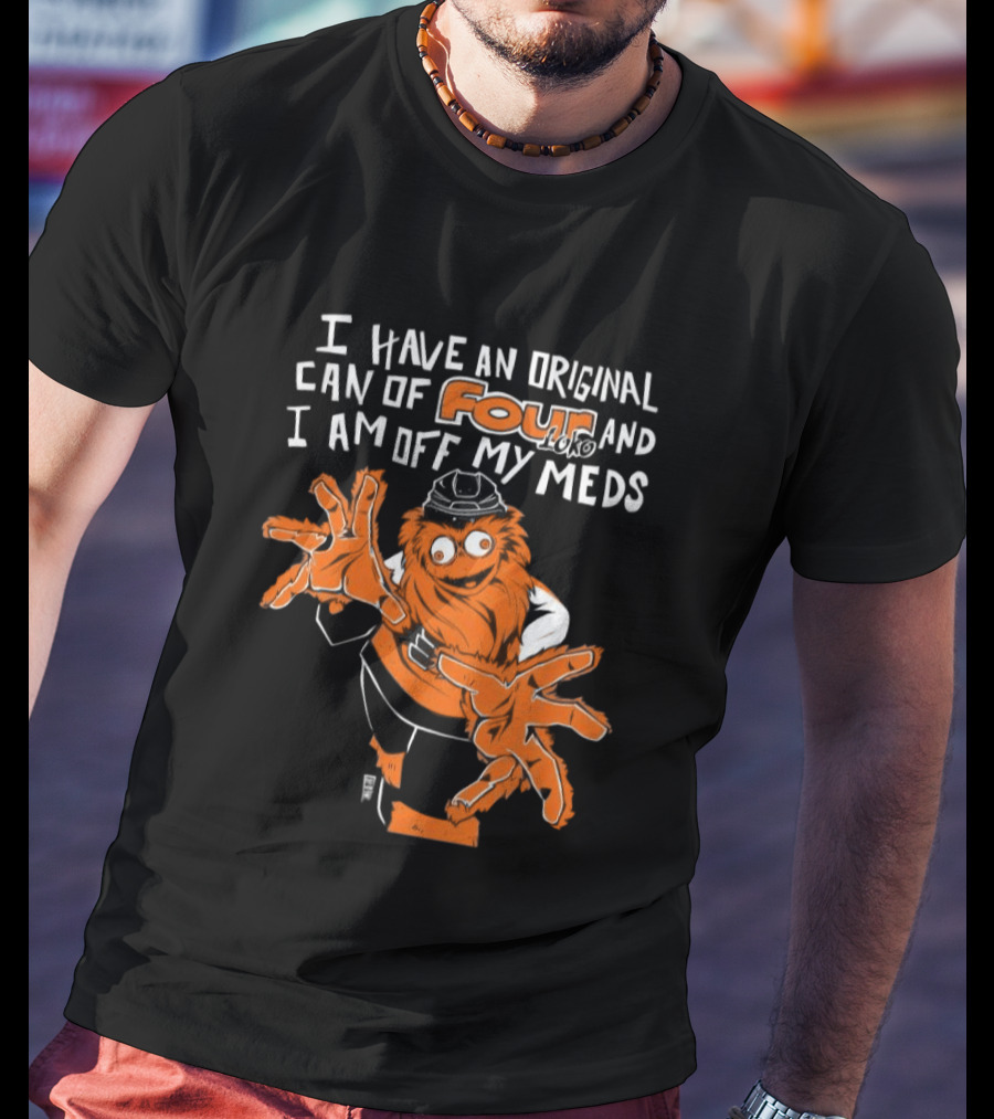 I Have An Original Can Of Four Philadelphia Flyers Gritty Off My Meds T-Shirt