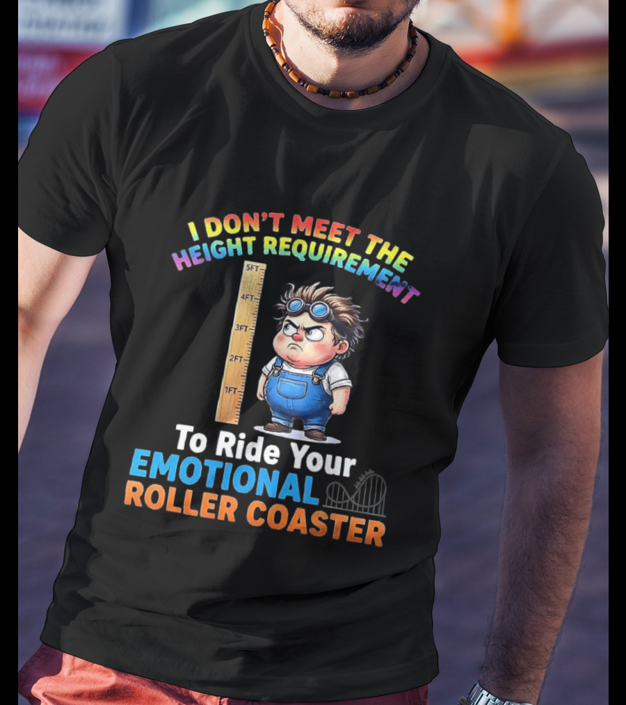 I Don't Meet The Height Requirement Funny Emotional Roller Humor T-Shirt