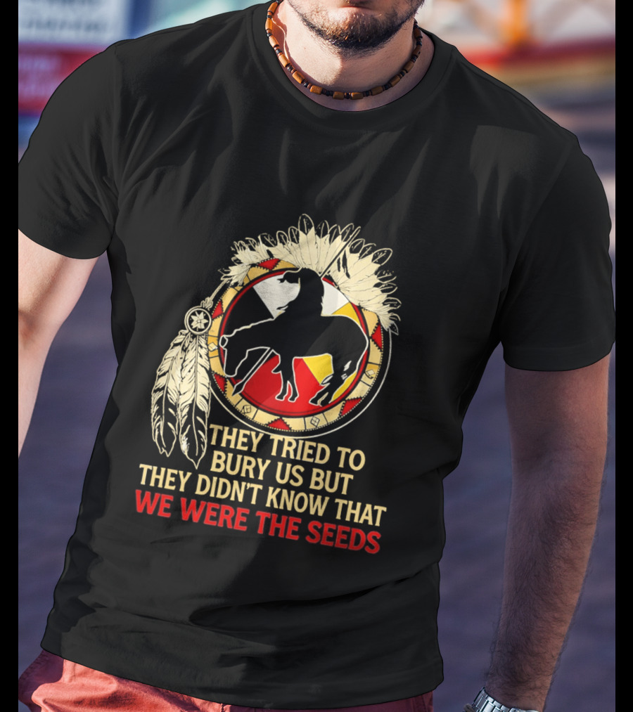 They Tried To Bury Us We Were The Seeds Native American Symbols And Feathers T-Shirt