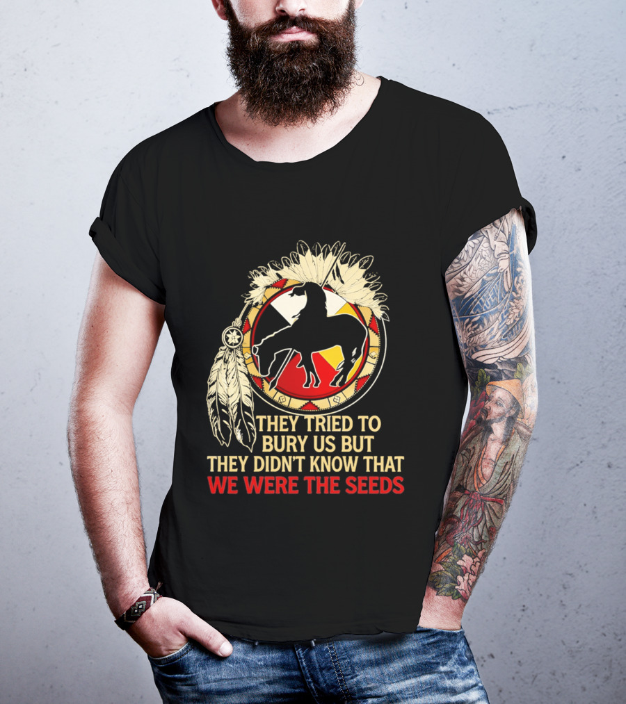 They Tried To Bury Us We Were The Seeds Native American Symbols And Feathers T-Shirt