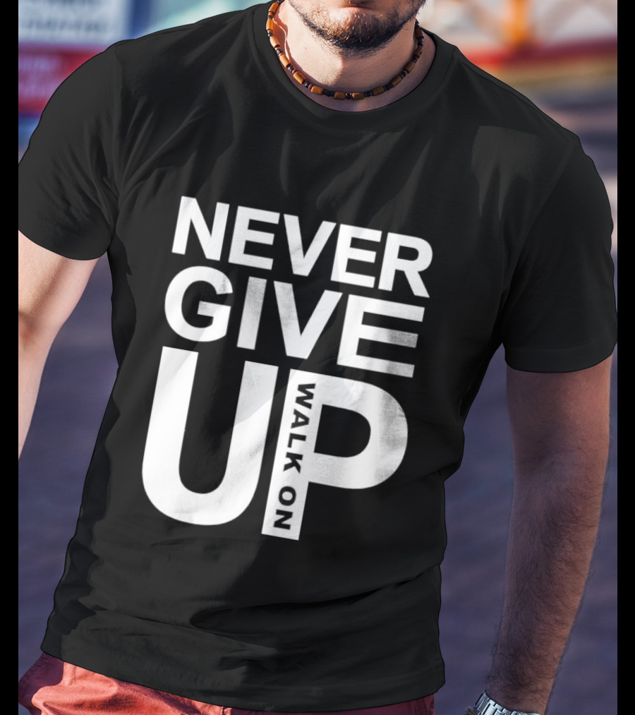 Never Give Up Walk On Motivation T-Shirt