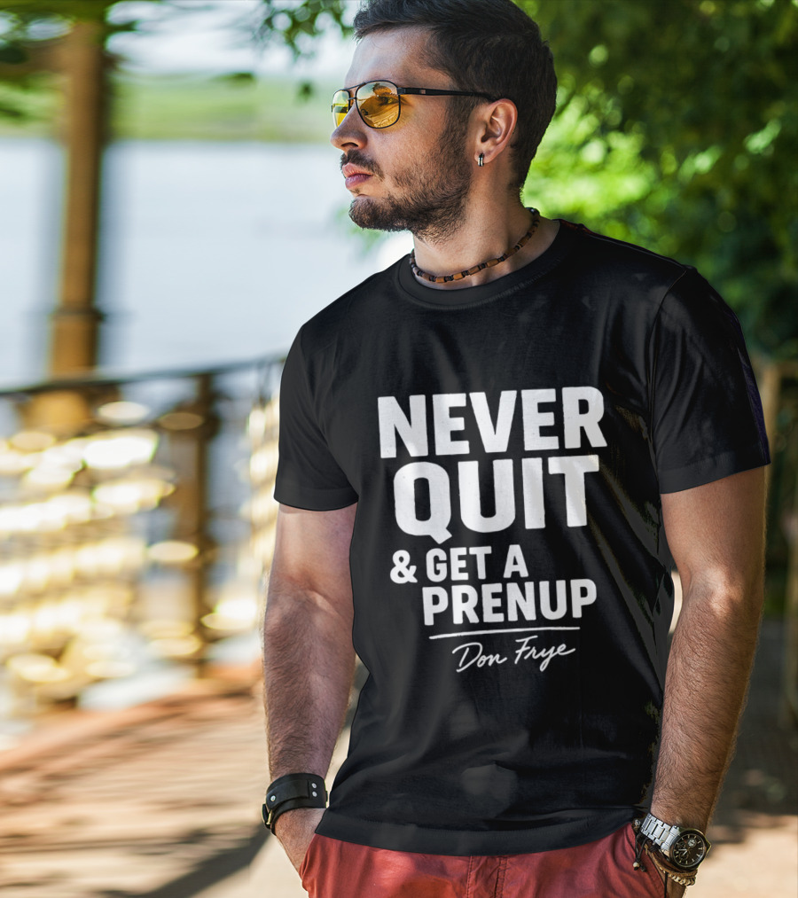 Never Quit And Get A Prenup Don Frye T-Shirt