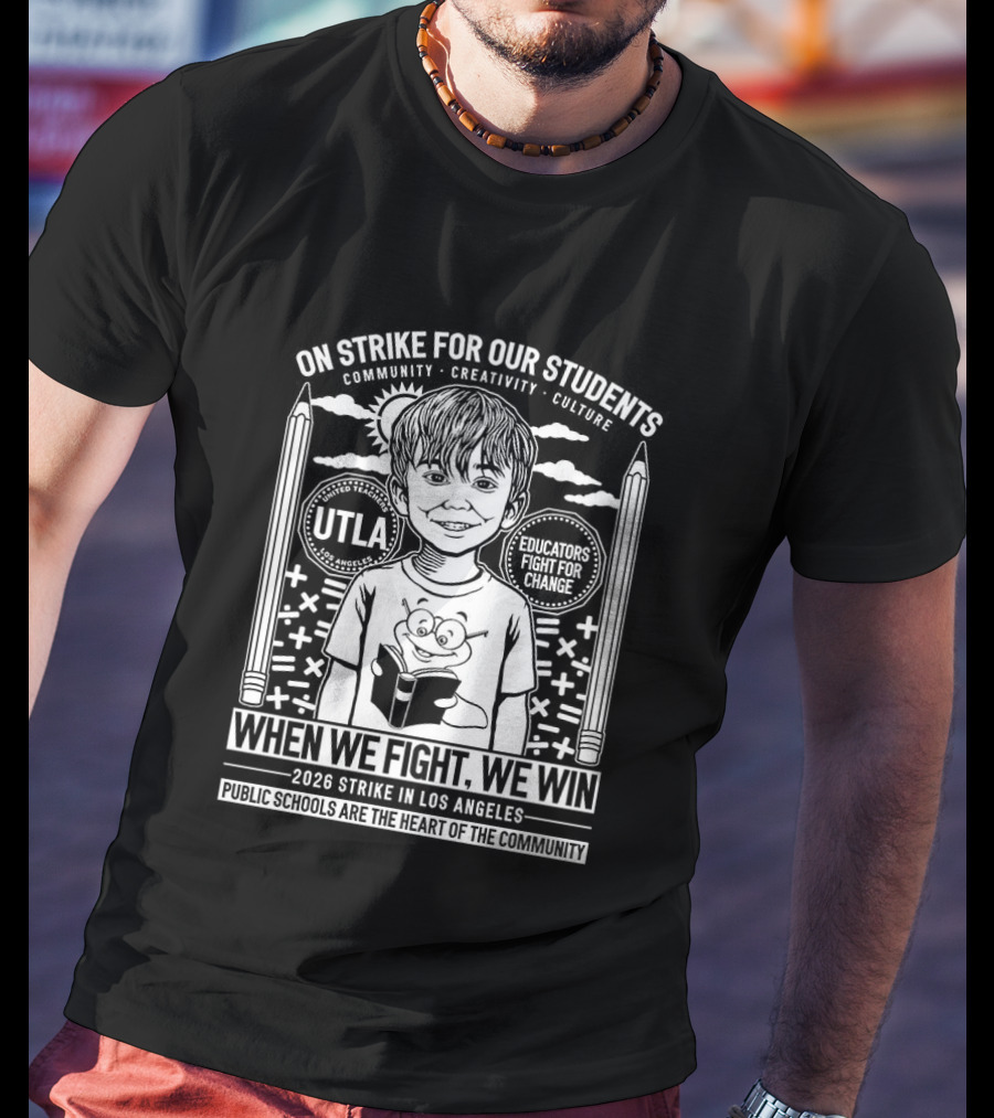 On Strike For Our Students Community Creativity When We Fight We Win United Teachers Los Angeles 2023 T-Shirt