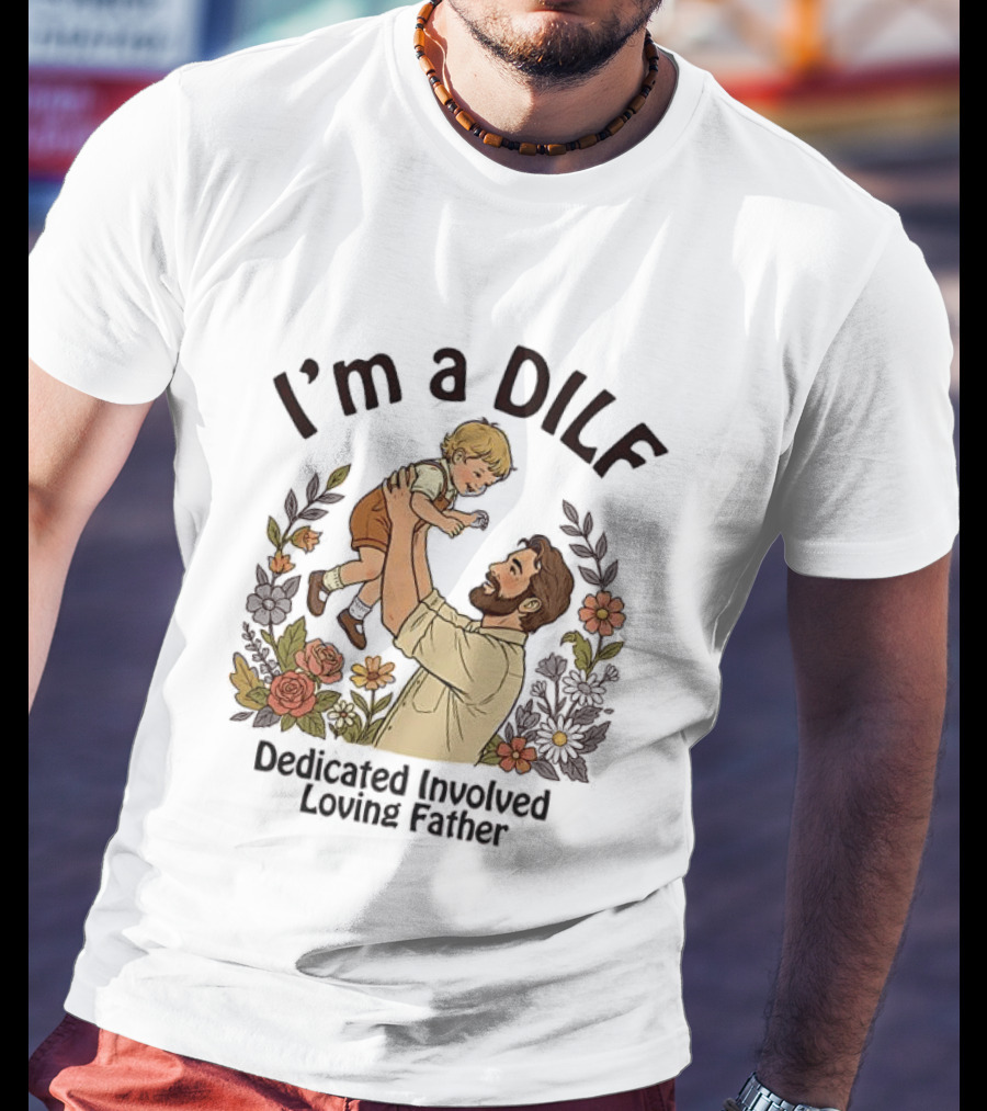 I'm A DILF Dedicated Involved Loving Father With Floral Father And Child T-Shirt