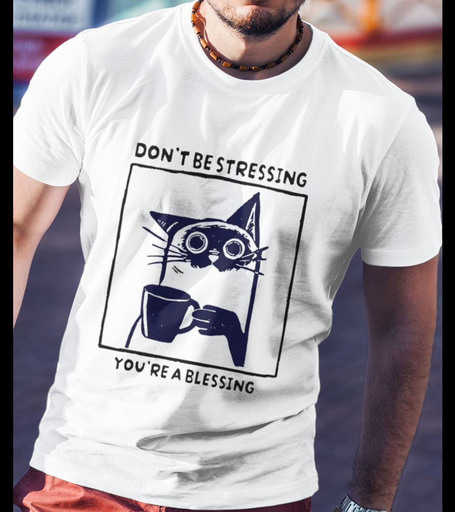 Don't Be Stressing Coffee Cat You're A Blessing Meme T-Shirt