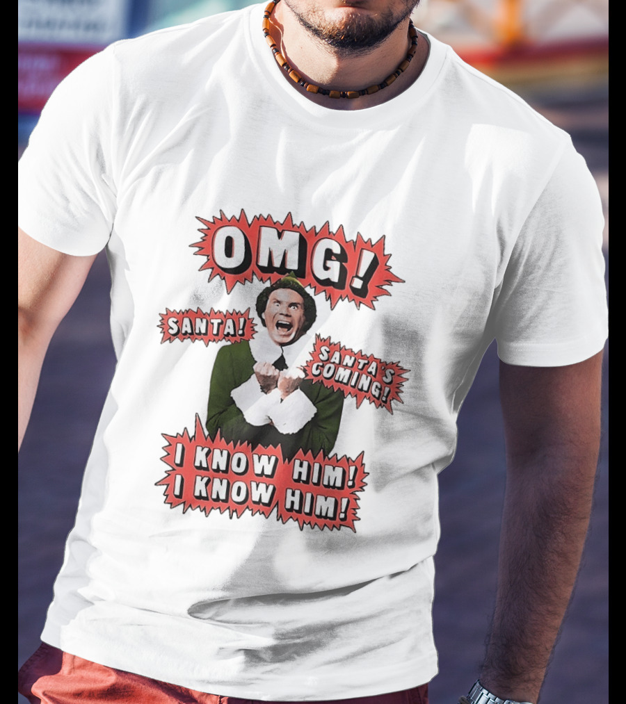 Elf OMG Santa Santa's Coming I Know Him I Know Him T-Shirt