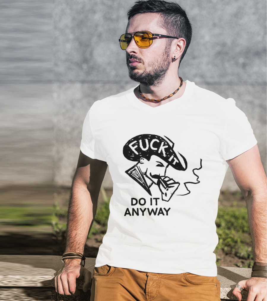 Fuck It Do It Anyway Smoking Man T-Shirt