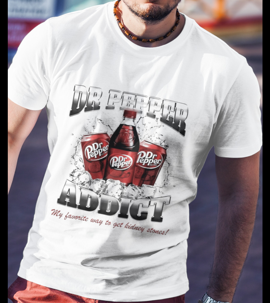 Dr Pepper Addict Favorite Way To Get Kidney Stones T-Shirt