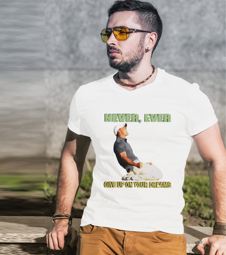 Never Ever Give Up On Your Dreams Rory McIlroy Celebration T-Shirt