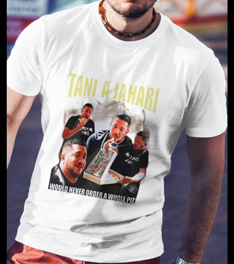Tani A Jahari Would Never Order A Whole Pizza T-Shirt