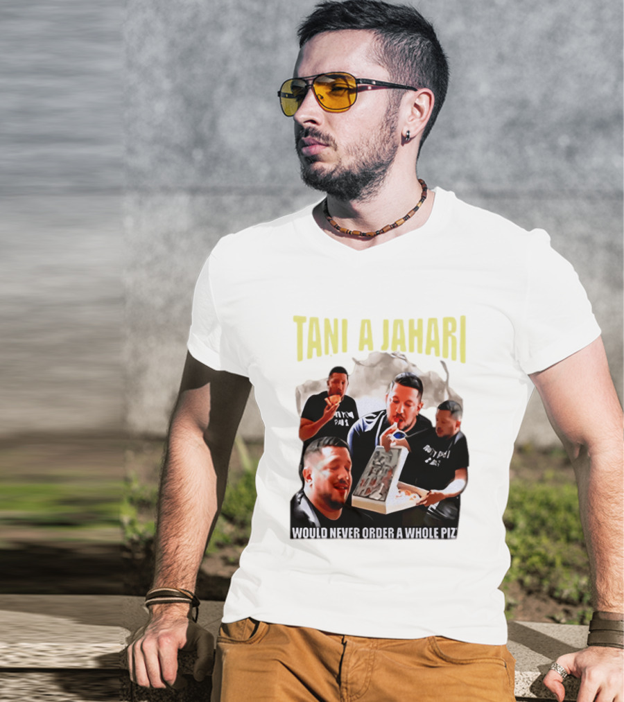 Tani A Jahari Would Never Order A Whole Pizza T-Shirt
