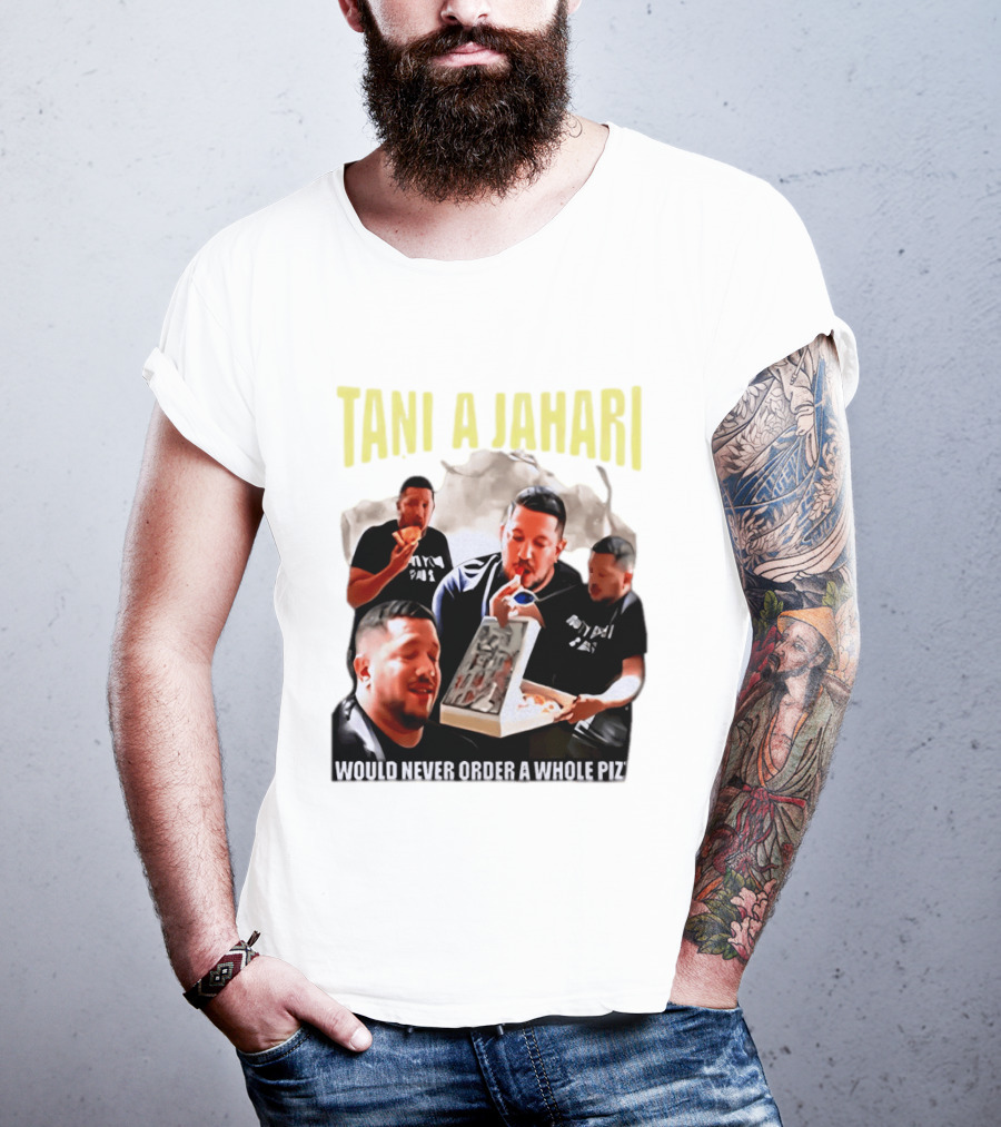Tani A Jahari Would Never Order A Whole Pizza T-Shirt