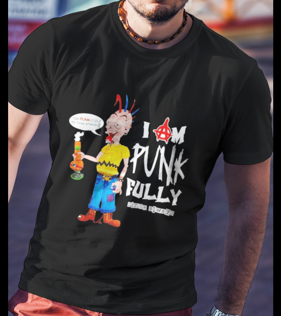I Am Punk Fully Since Always Too Punked Out To Think Straight T-Shirt