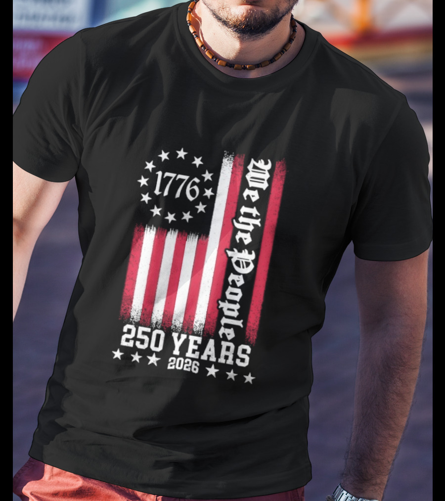 We The People 250 Years America Independence Day 1776 2026 Flag Stars And Stripes T-Shirt