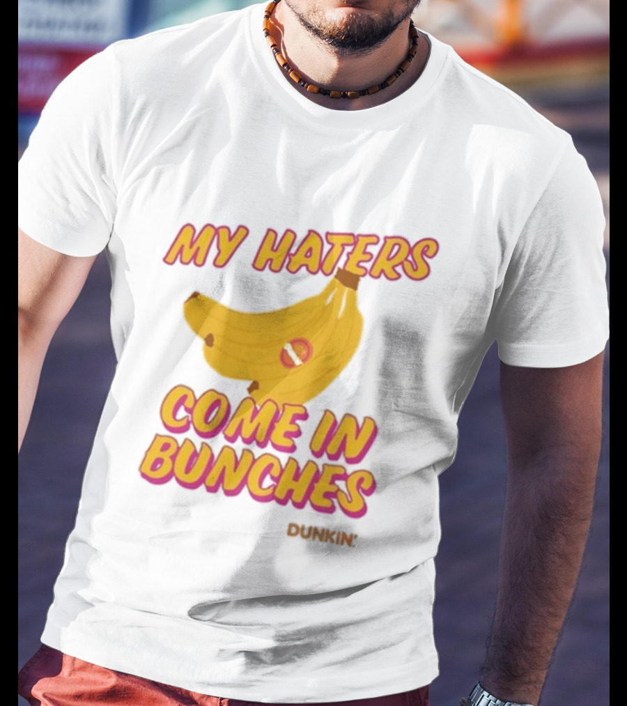 My Haters Come In Bunches Bananas Dunkin T-Shirt