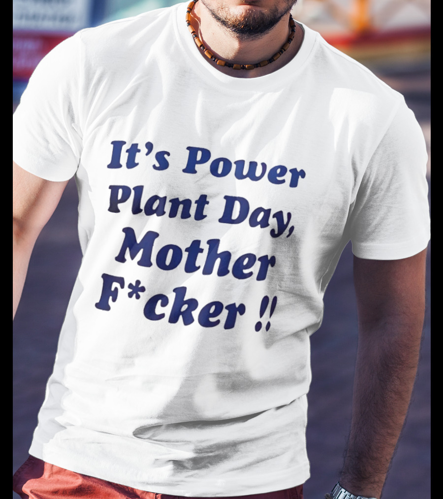 It's Power Plant Day Mother Fcker T-Shirt