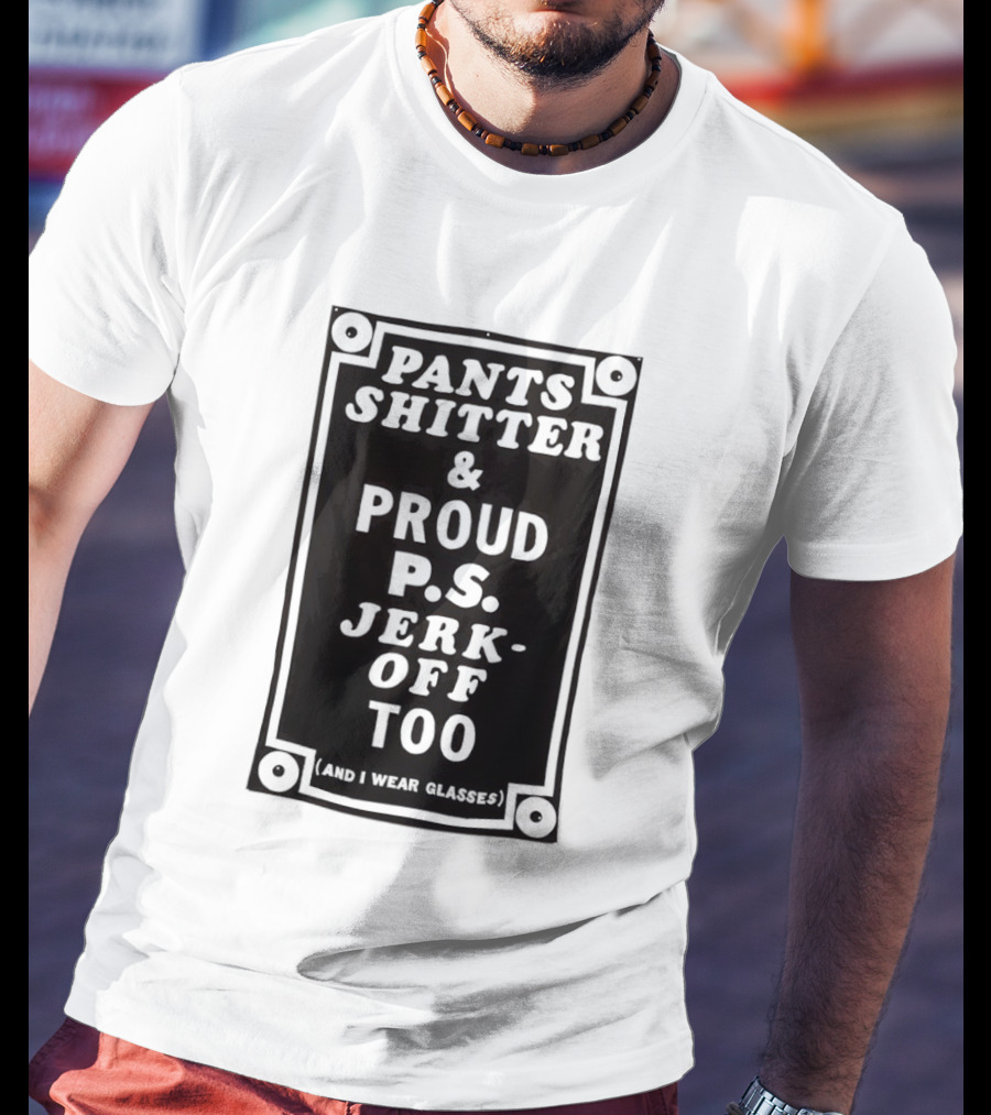 Pants Shitter And Proud PS Jerk Off Too T-Shirt