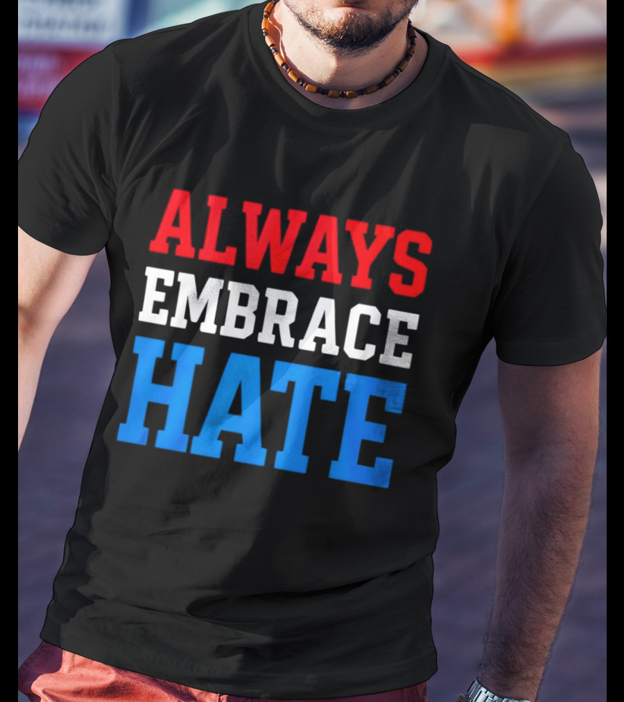 Always Embrace Hate T-Shirt