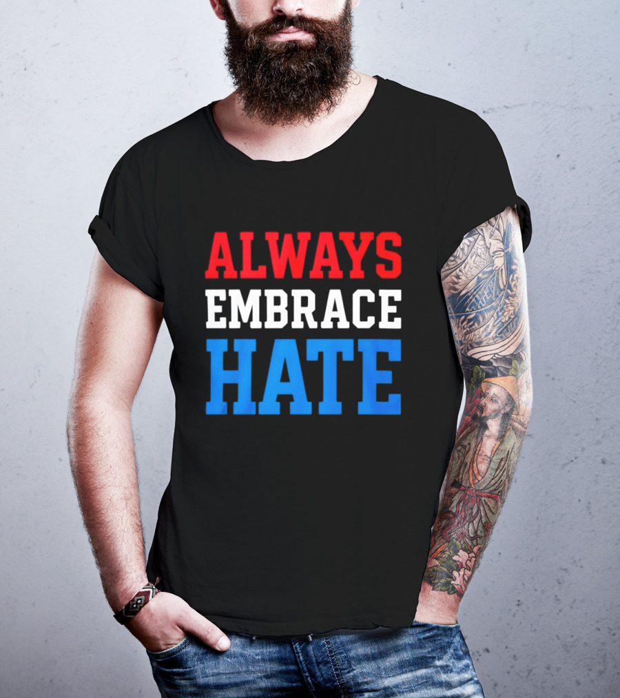 Always Embrace Hate T-Shirt
