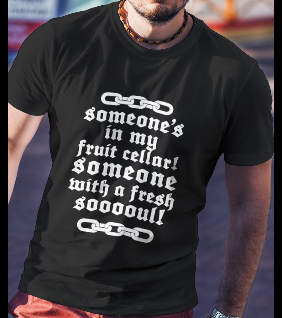 Someone's In My Fruit Cellar Someone With A Fresh Soul Chain T-Shirt