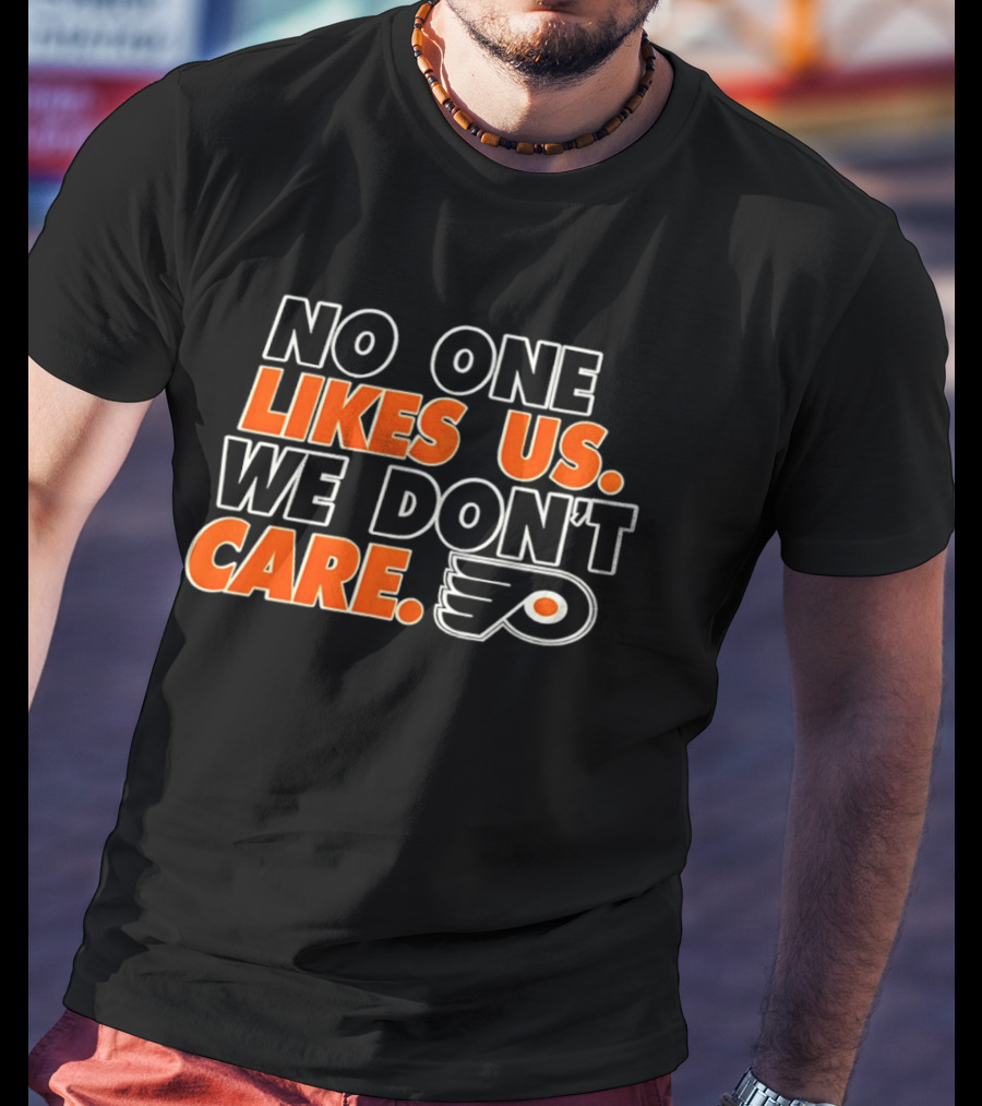 No One Likes Us We Don't Care Philadelphia Flyers Hockey Fan T-Shirt