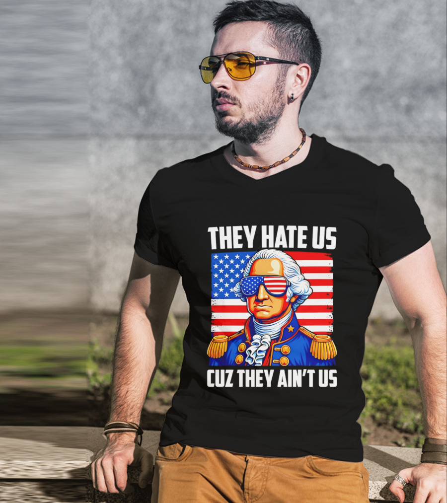 They Hate Us Cuz They Ain't Us Patriotic George Washington USA Sunglasses T-Shirt