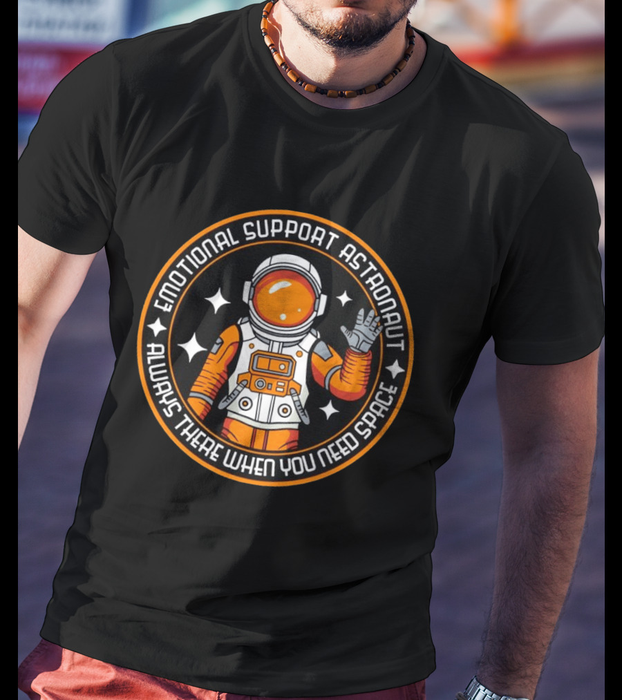 Emotional Support Astronaut Always There When You Need Space T-Shirt