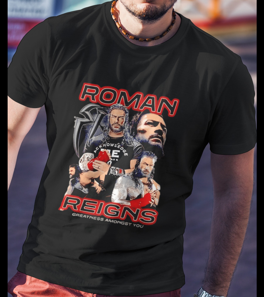 Roman Reigns Acknowledge Greatness Amongst You T-Shirt