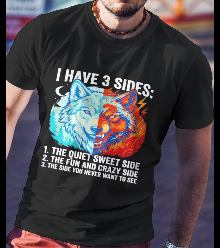 I Have 3 Sides The Quiet Sweet Fun Crazy Side You Never Want To See Wolf T-Shirt