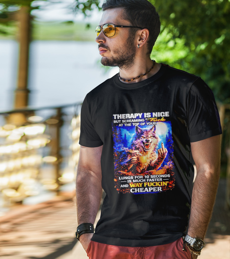 Therapy Is Nice But Screaming F*ck At The Top Of Your Lungs Is Much Faster And Way Cheaper Wolf Scene T-Shirt