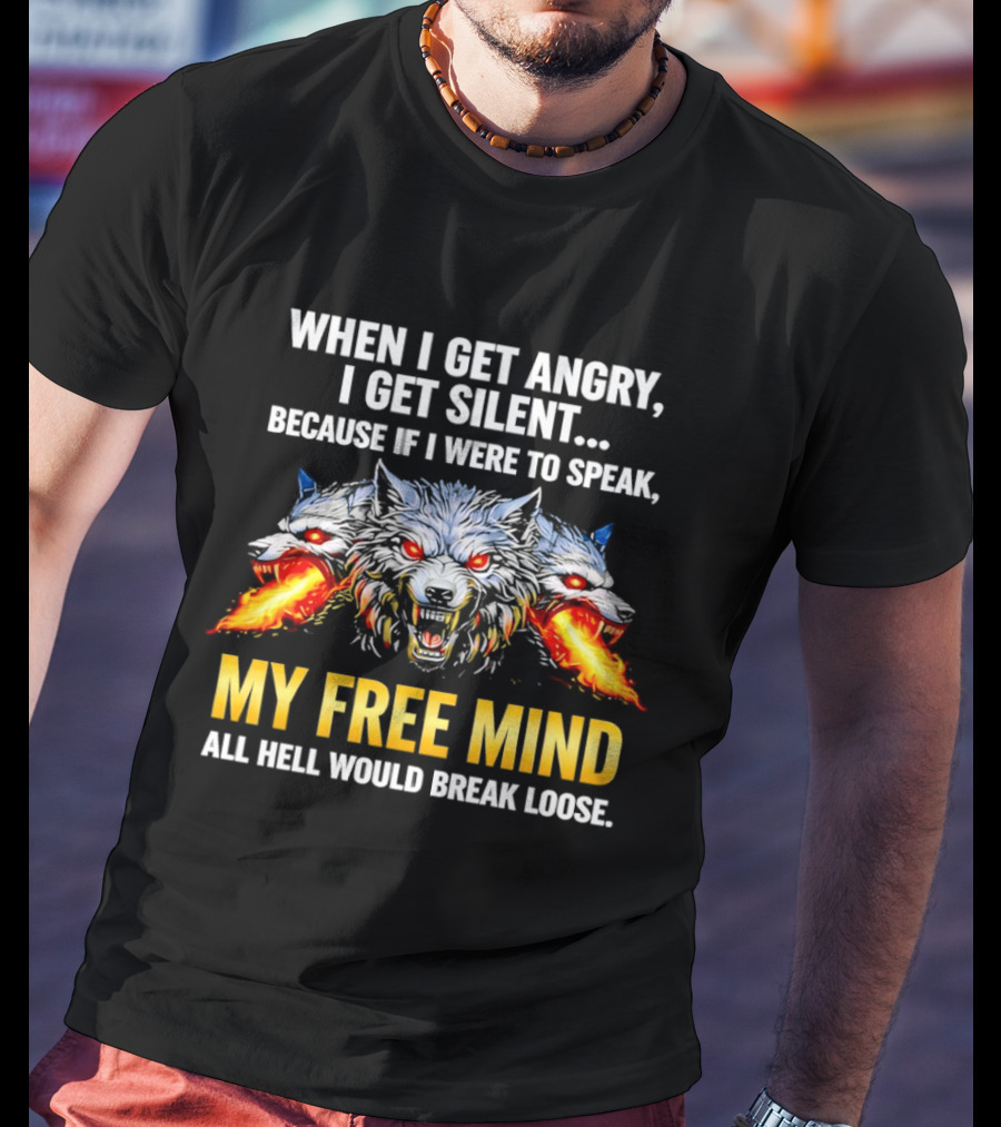 When I Get Angry I Get Silent Wolf My Free Mind All Hell Would Break Loose T-Shirt